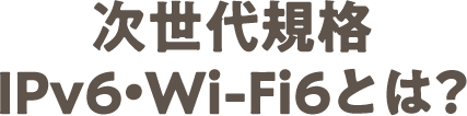 次世代規格IPv6とWi-Fi6対応とは？